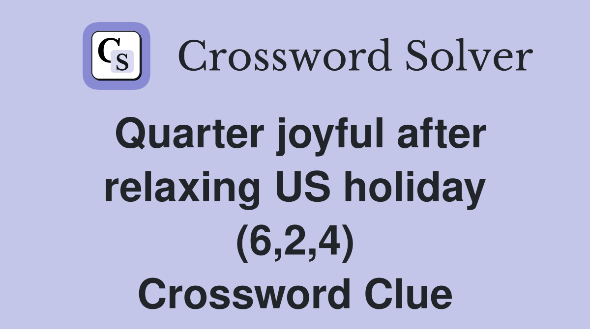 Quarter joyful after relaxing US holiday (6,2,4) Crossword Clue